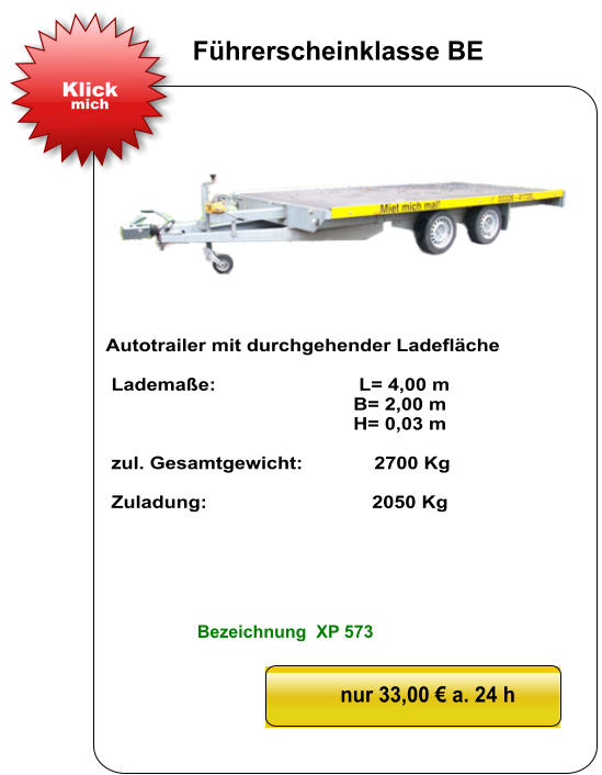 Autotrailer mit durchgehender Ladefläche   Lademaße:                          L= 4,00 m                                              B= 2,00 m                                               H= 0,03 m   zul. Gesamtgewicht:             2700 Kg   Zuladung:                              2050 Kg nur 33,00 € a. 24 h Klick mich Führerscheinklasse BE Bezeichnung  XP 573