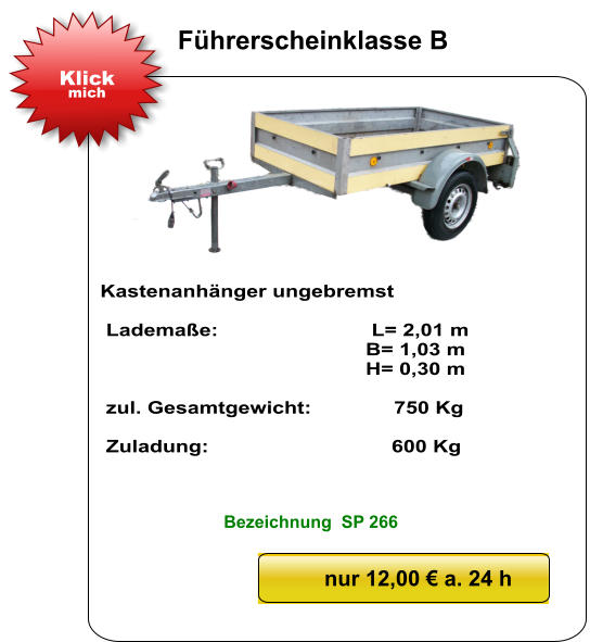 Kastenanhänger ungebremst   Lademaße:                          L= 2,01 m                                              B= 1,03 m                                               H= 0,30 m   zul. Gesamtgewicht:              750 Kg   Zuladung:                               600 Kg nur 12,00 € a. 24 h Klick mich Führerscheinklasse B Bezeichnung  SP 266